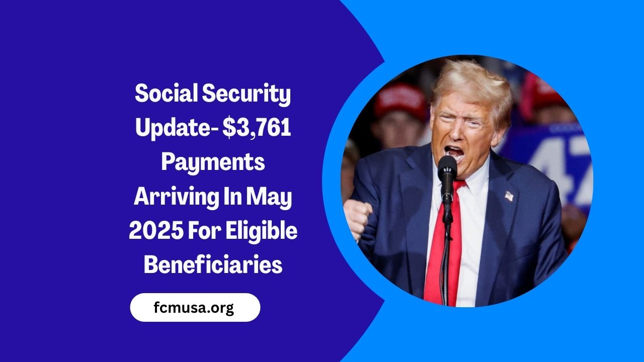 Social Security Update- $3,761 Payments Arriving In May 2025 For Eligible Beneficiaries