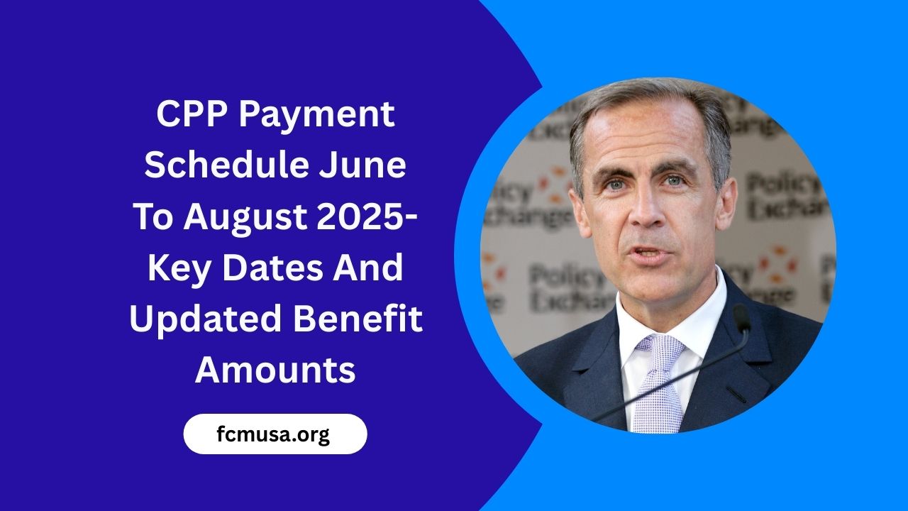 CPP Payment Schedule June To August 2025- Key Dates And Updated Benefit Amounts