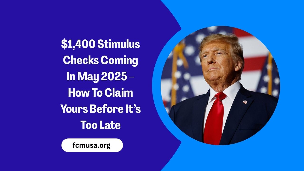 $1,400 Stimulus Checks Coming In May 2025 – How To Claim Yours Before It’s Too Late